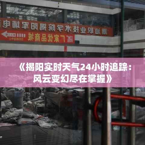 《揭阳实时天气24小时追踪:风云变幻尽在掌握》