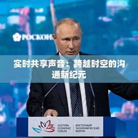 实时共享声音:跨越时空的沟通新纪元