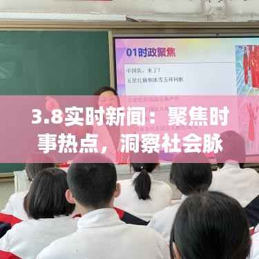 3.8实时新闻:聚焦时事热点,洞察社会脉搏
