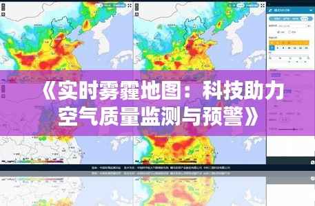 《实时雾霾地图:科技助力空气质量监测与预警》