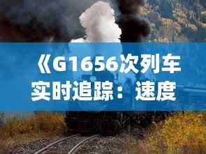 《G1656次列车实时追踪:速度与激情的铁路之旅》