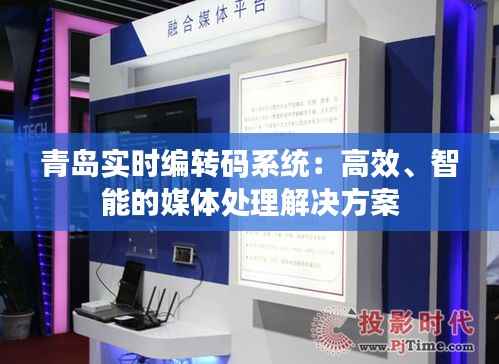 青岛实时编转码系统:高效、智能的媒体处理解决方案