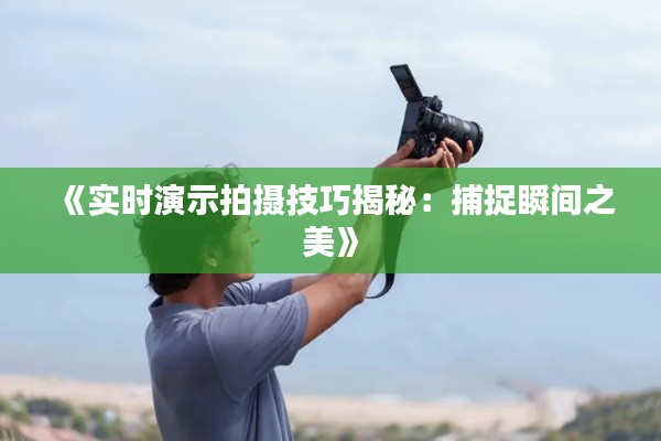 《实时演示拍摄技巧揭秘:捕捉瞬间之美》