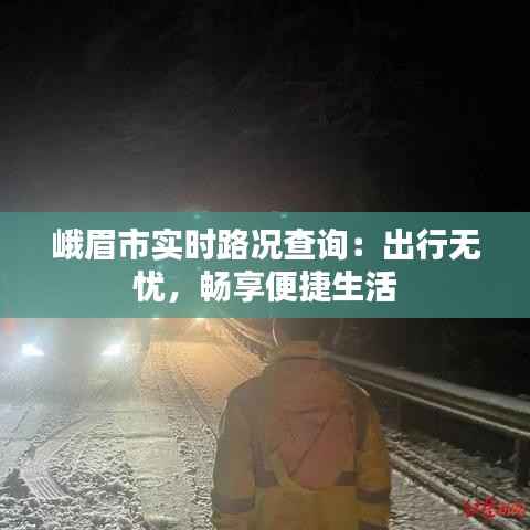 峨眉市实时路况查询:出行无忧,畅享便捷生活