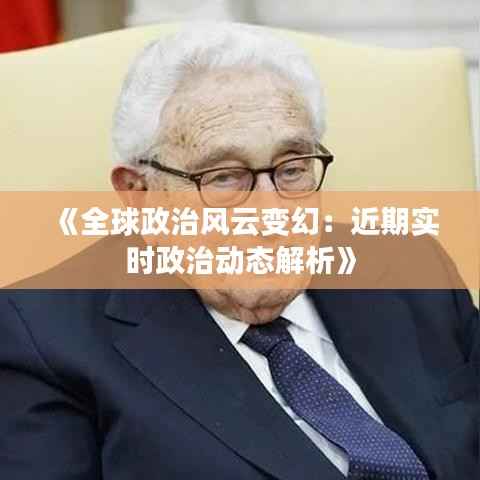 《全球政治风云变幻:近期实时政治动态解析》