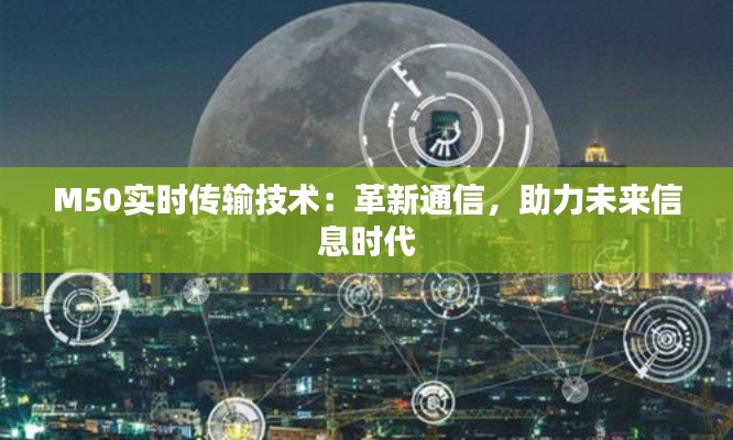 M50实时传输技术：革新通信，助力未来信息时代