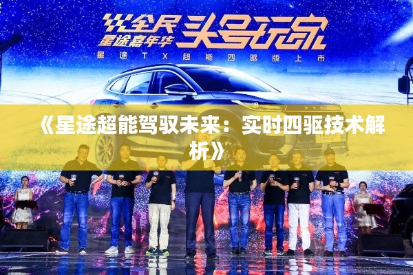 《星途超能驾驭未来:实时四驱技术解析》