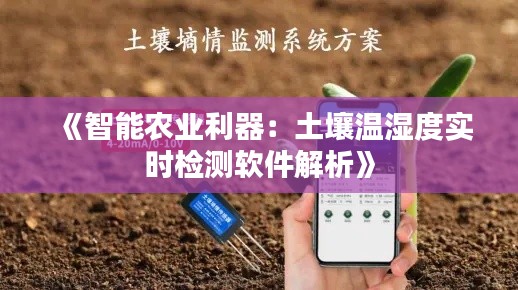 《智能农业利器:土壤温湿度实时检测软件解析》