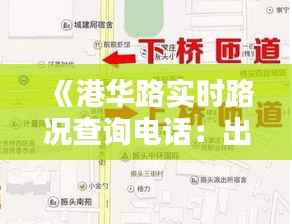 《港华路实时路况查询电话:出行无忧,路况一手掌握》