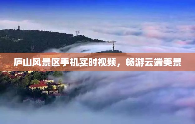庐山风景区手机实时视频,畅游云端美景