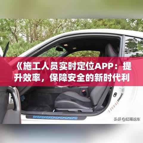 《施工人员实时定位APP:提升效率,保障安全的新时代利器》
