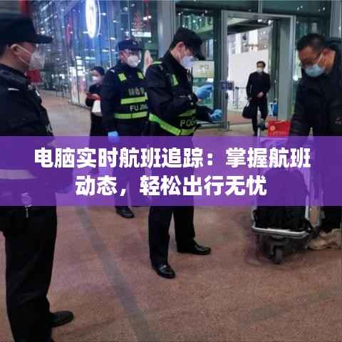 电脑实时航班追踪:掌握航班动态,轻松出行无忧