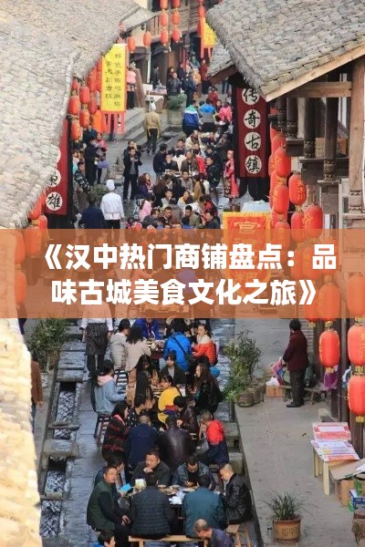 《汉中热门商铺盘点:品味古城美食文化之旅》
