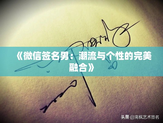 《微信签名男:潮流与个性的完美融合》