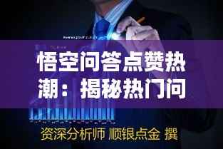 悟空问答点赞热潮:揭秘热门问答背后的秘密