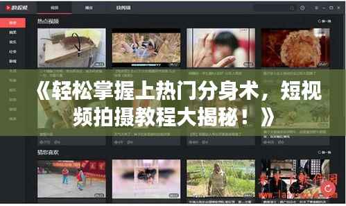《轻松掌握上热门分身术，短视频拍摄教程大揭秘！》