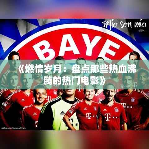 《燃情岁月:盘点那些热血沸腾的热门电影》