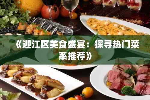 《迎江区美食盛宴:探寻热门菜系推荐》