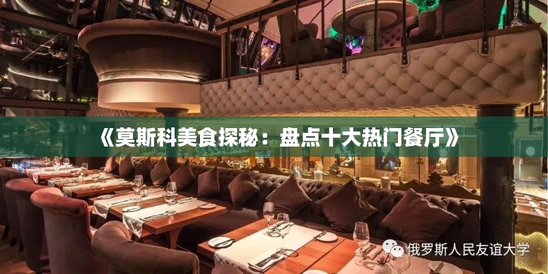 《莫斯科美食探秘:盘点十大热门餐厅》