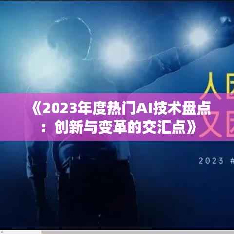 《2023年度热门AI技术盘点:创新与变革的交汇点》