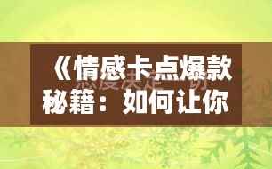 《情感卡点爆款秘籍:如何让你的情感文案上热门?》
