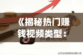 《揭秘热门赚钱视频类型:轻松实现短视频变现之道》