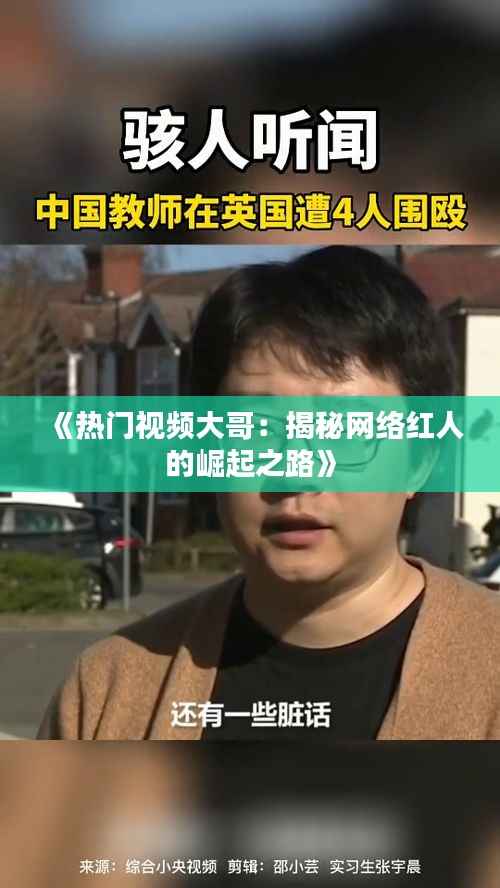 《热门视频大哥:揭秘网络红人的崛起之路》