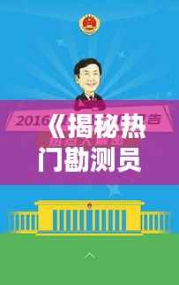 《揭秘热门勘测员:技能与挑战并存的高薪职业》