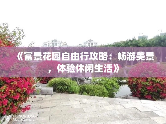 《富景花园自由行攻略:畅游美景,体验休闲生活》
