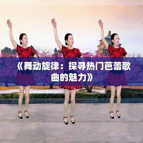 《舞动旋律:探寻热门芭蕾歌曲的魅力》