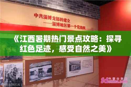 《江西暑期热门景点攻略:探寻红色足迹,感受自然之美》