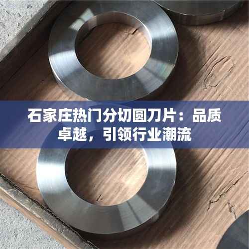石家庄热门分切圆刀片:品质卓越,引领行业潮流