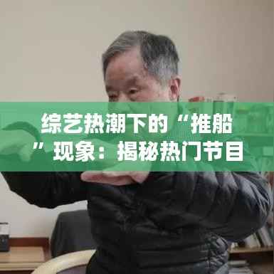 综艺热潮下的“推船”现象:揭秘热门节目背后的推手
