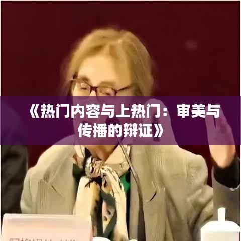 《热门内容与上热门：审美与传播的辩证》