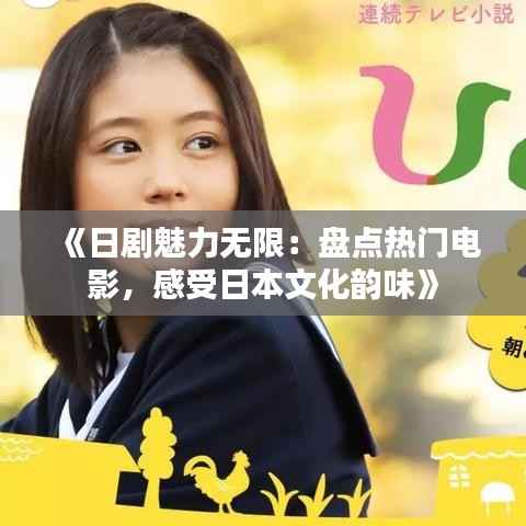 《日剧魅力无限:盘点热门电影,感受日本文化韵味》