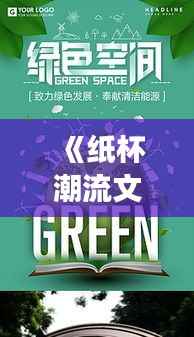 《纸杯潮流文案:环保生活新时尚,创意无限展现》