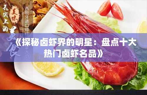 《探秘卤虾界的明星:盘点十大热门卤虾名品》