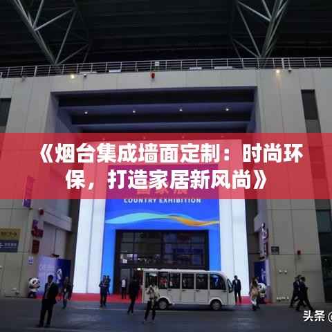 《烟台集成墙面定制：时尚环保，打造家居新风尚》