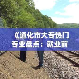 《通化市大专热门专业盘点:就业前景广阔的五大热门专业》