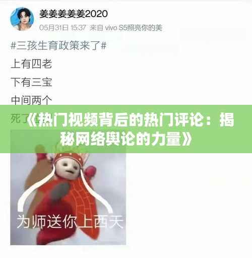 《热门视频背后的热门评论:揭秘网络舆论的力量》