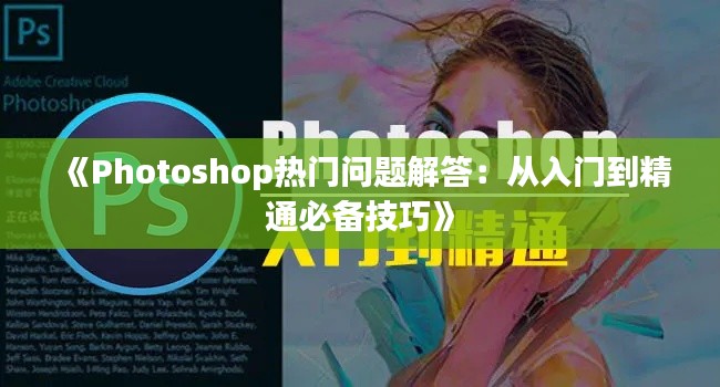 《Photoshop热门问题解答:从入门到精通必备技巧》