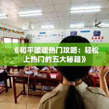 《和平暖暖热门攻略:轻松上热门的五大秘籍》