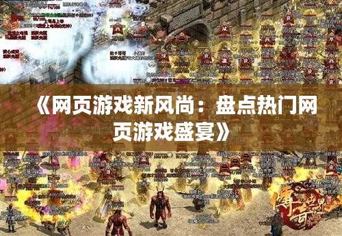 《网页游戏新风尚:盘点热门网页游戏盛宴》