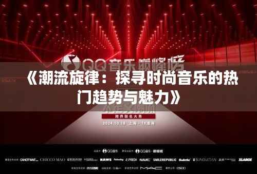 《潮流旋律:探寻时尚音乐的热门趋势与魅力》