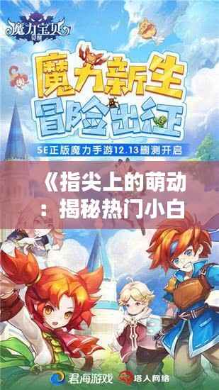 《指尖上的萌动:揭秘热门小白兔手指舞的魅力》