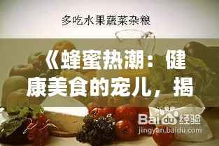 《蜂蜜热潮:健康美食的宠儿,揭秘其魅力所在》