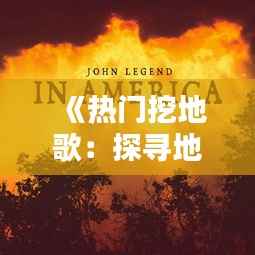 《热门挖地歌:探寻地下音乐的魅力与热度》