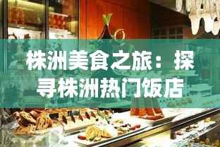 株洲美食之旅:探寻株洲热门饭店的味蕾盛宴