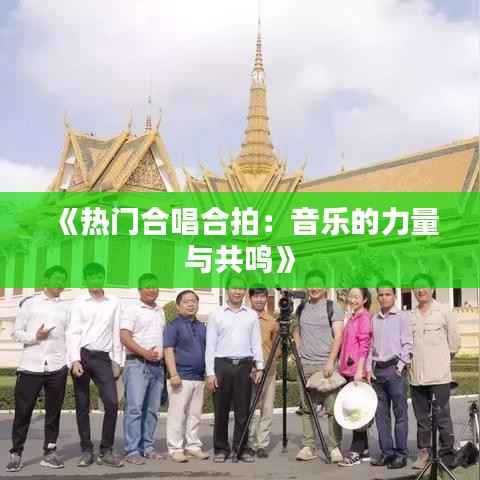 《热门合唱合拍:音乐的力量与共鸣》