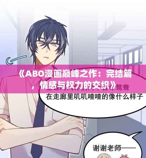 《ABO漫画巅峰之作：完结篇，情感与权力的交织》